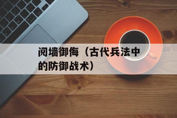 阋墙御侮（古代兵法中的防御战术）-第1张图片-