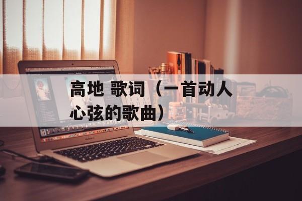 高地 歌词（一首动人心弦的歌曲）-第1张图片-