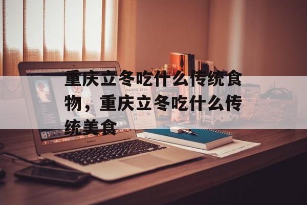 重庆立冬吃什么传统食物，重庆立冬吃什么传统美食-第1张图片-