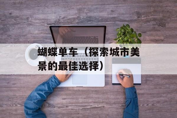 蝴蝶单车（探索城市美景的最佳选择）-第1张图片-