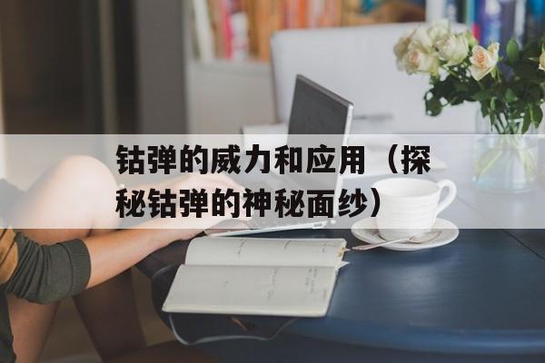 钴弹的威力和应用（探秘钴弹的神秘面纱）-第1张图片-