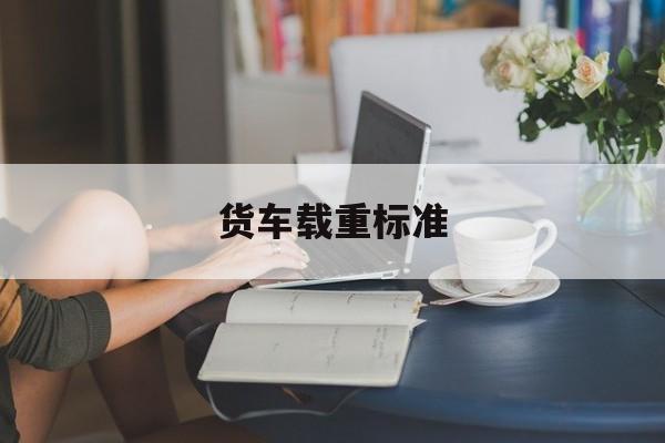 货车载重标准-第1张图片-