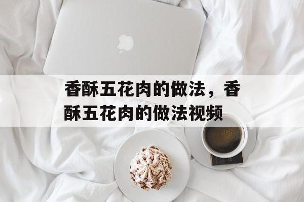 香酥五花肉的做法，香酥五花肉的做法视频-第1张图片-