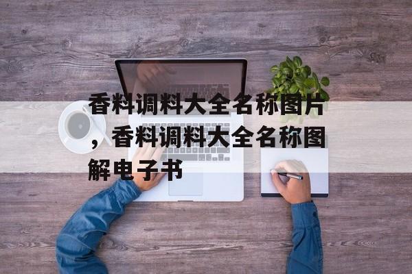 香料调料大全名称图片，香料调料大全名称图解电子书-第1张图片-
