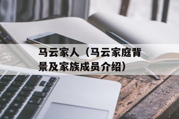 马云家人（马云家庭背景及家族成员介绍）-第1张图片-