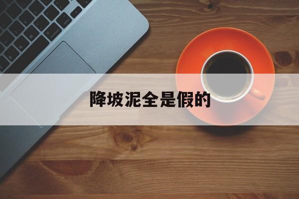 降坡泥全是假的-第1张图片-