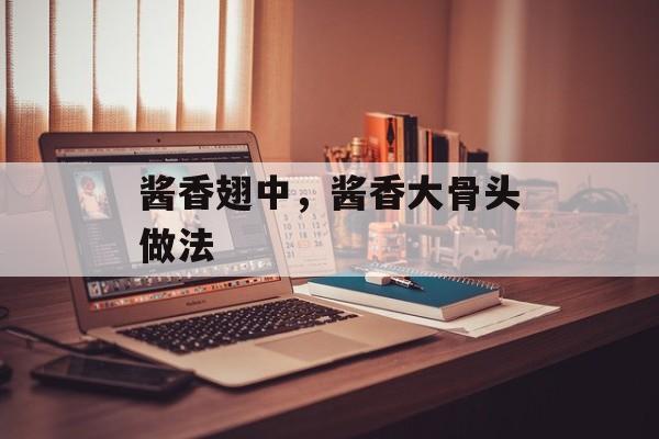酱香翅中，酱香大骨头做法-第1张图片-