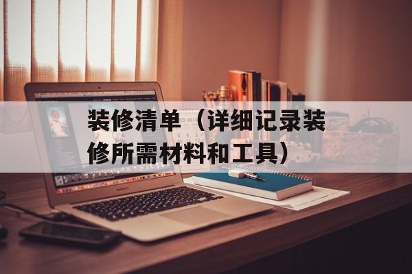 装修清单（详细记录装修所需材料和工具）-第1张图片-