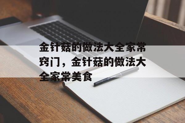 金针菇的做法大全家常窍门，金针菇的做法大全家常美食-第1张图片-