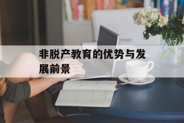 非脱产教育的优势与发展前景-第1张图片-
