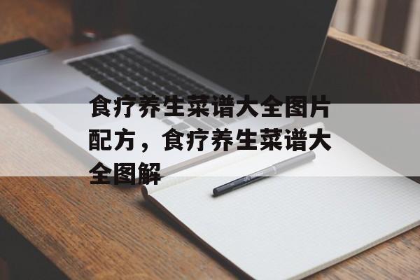 食疗养生菜谱大全图片配方，食疗养生菜谱大全图解-第1张图片-