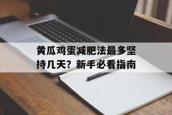 黄瓜鸡蛋减肥法最多坚持几天?新手必看指南-第1张图片- 黄瓜鸡蛋减肥法最多坚持几天?新手必看指南-第1张图片-